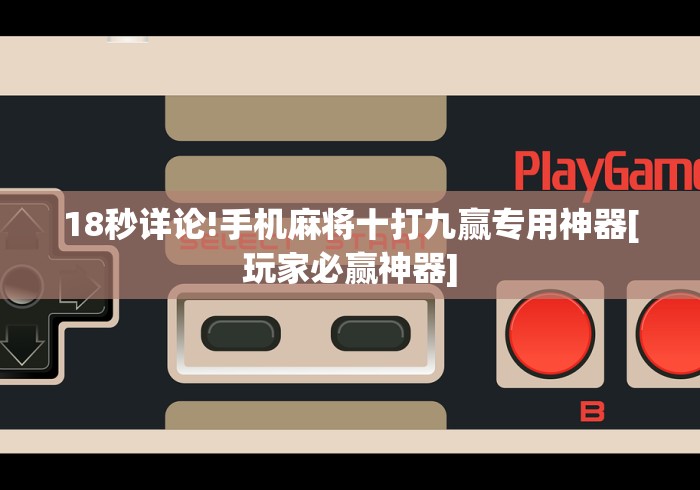 18秒详论!手机麻将十打九赢专用神器[玩家必赢神器]