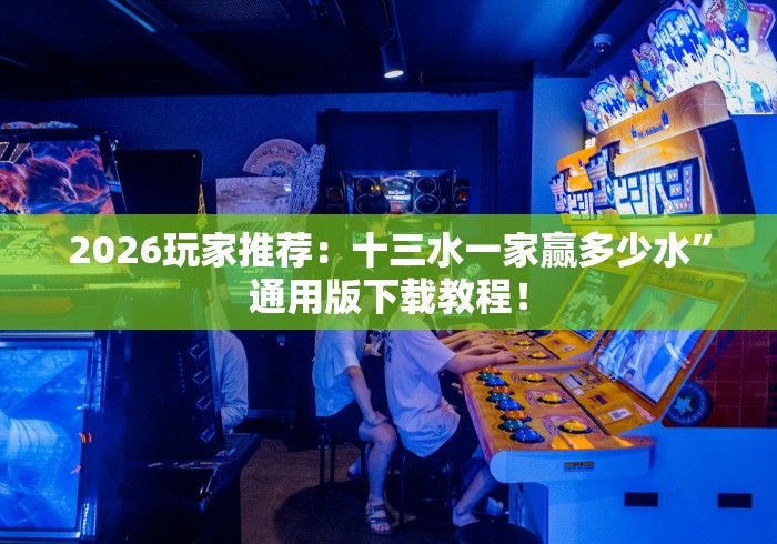 2026玩家推荐：十三水一家赢多少水	”通用版下载教程！