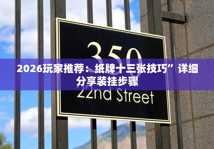 2026玩家推荐：纸牌十三张技巧”详细分享装挂步骤