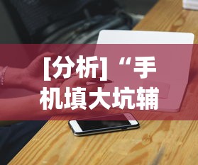 [分析]“手机填大坑辅助器	”(外卦神器下载)