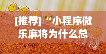 [推荐]“小程序微乐麻将为什么总是输”详细开挂玩法