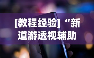 [教程经验]“新道游透视辅助器最新版下载”科技辅助神器手机版