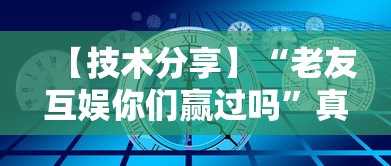 【技术分享】“老友互娱你们赢过吗”真的有挂