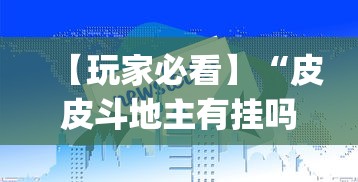 【玩家必看】“皮皮斗地主有挂吗”作弊(透视)透视辅助