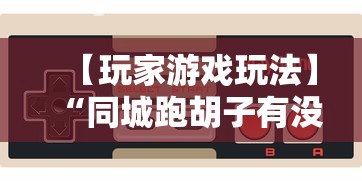 【玩家游戏玩法】“同城跑胡子有没有挂”通用版下载教程