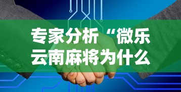 专家分析“微乐云南麻将为什么一直输!详细开挂教程 专家分析“微乐云南麻将为什么一直输!详细开挂教程