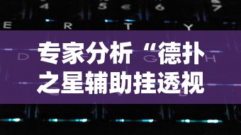 专家分析“德扑之星辅助挂透视教程”科技辅助神器手机版