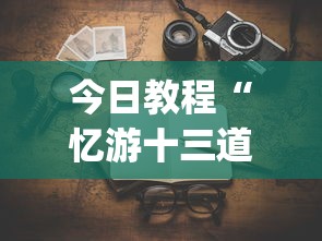 今日教程“忆游十三道有没有挂”(透视)开挂详细教程