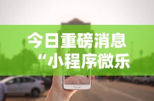 今日重磅消息“小程序微乐游戏都有挂吗”分享必要外挂教程