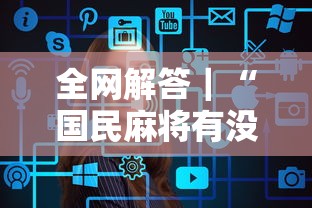 全网解答｜“国民麻将有没有挂”辅助工具插件,揭秘技巧开挂