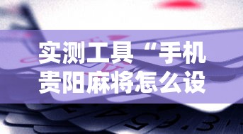 实测工具“手机贵阳麻将怎么设置才能赢”科技辅助神器手机版教程