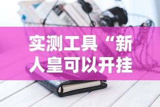实测工具“新人皇可以开挂吗”科技辅助神器手机版