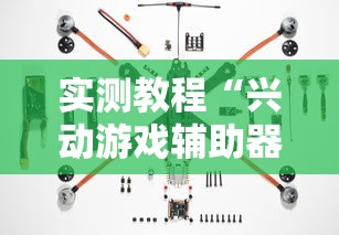 实测教程“兴动游戏辅助器	”揭秘透视辅助万能挂用法