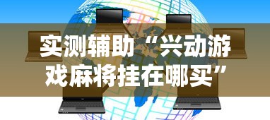 实测辅助“兴动游戏麻将挂在哪买”分享用挂教程