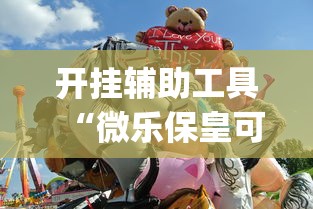 开挂辅助工具“微乐保皇可不可以开挂!专业师傅带你一起了解(确实有挂) 开挂辅助工具“微乐保皇可不可以开挂!专业师傅带你一起了解(确实有挂)