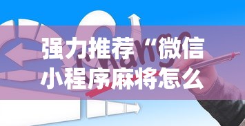 强力推荐“微信小程序麻将怎么控制输赢[真的有挂]