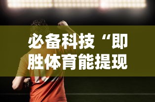 必备科技“即胜体育能提现吗”确实有挂
