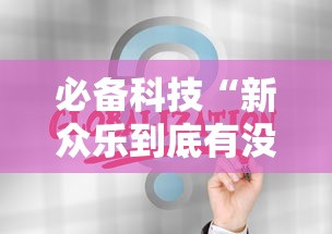 必备科技“新众乐到底有没有挂	”通用版下载教程