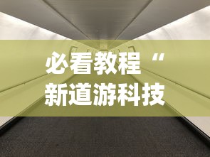 必看教程“新道游科技透视软件免费下载安装”(其实是有挂)