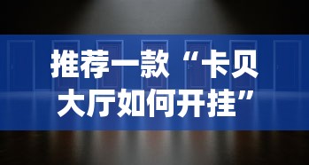 推荐一款“卡贝大厅如何开挂”(透视)开挂详细教程