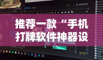 推荐一款“手机打牌软件神器设备	”详细辅助透视