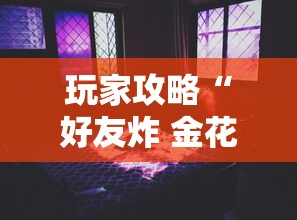 玩家攻略“好友炸 金花不能建房间吗	”房卡使用教程
